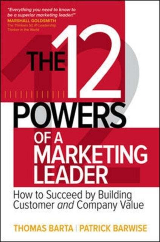 The 12 Powers of a Marketing Leader: How to Succeed by Building Customer and Company Value av Thomas Barta, Patrick Barwise
