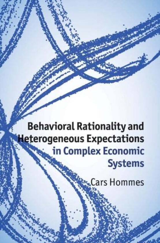 Behavioral Rationality and Heterogeneous Expectations in Complex Economic Systems av Cars (Universiteit van Amsterdam) Hommes