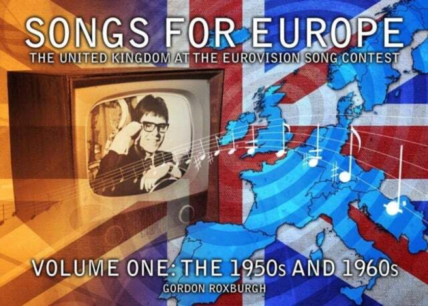 Songs for Europe: The United Kingdom at the Eurovision Song Contest av Gordon Roxburgh
