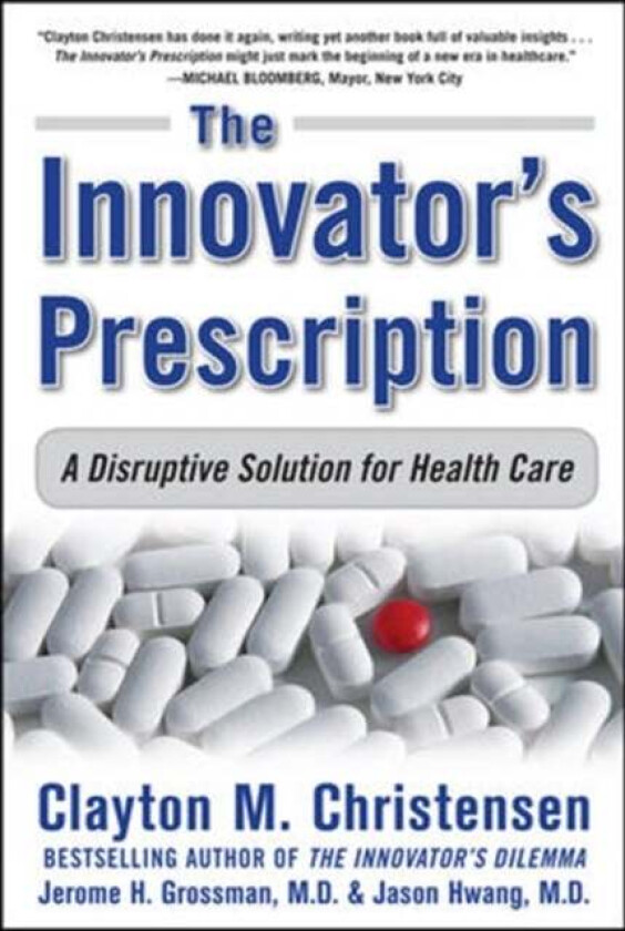 The Innovator&#039;s Prescription: A Disruptive Solution for Health Care av Clayton Christensen, Jerome Grossman, Jason M.D. Hwang