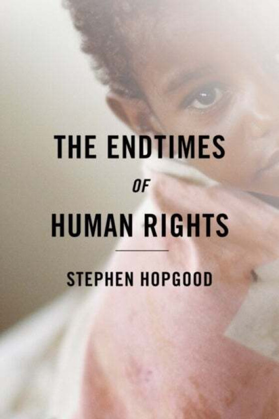 The Endtimes of Human Rights av Stephen Hopgood