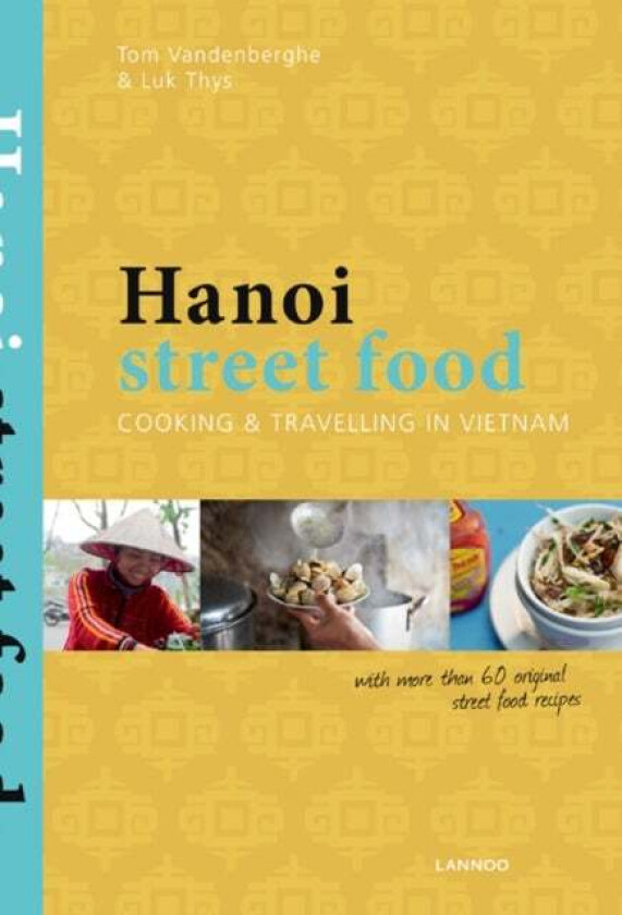 Hanoi Street Food: Cooking and Travelling in Vietnam av Tom Vandenberghe, Luc Thys