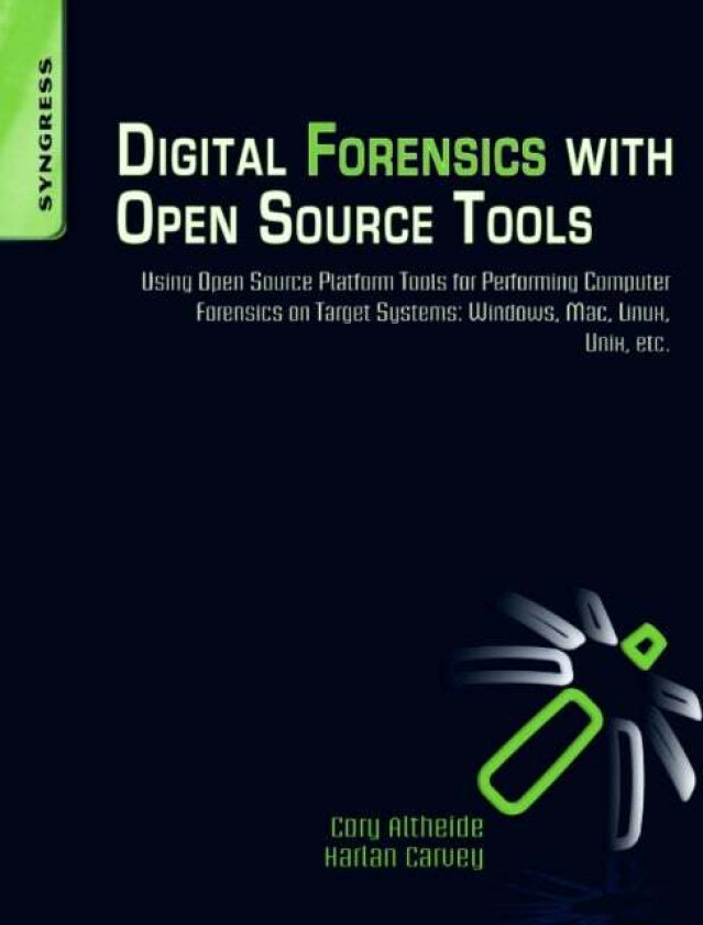Digital Forensics with Open Source Tools av Cory Altheide, Harlan (DFIR analyst presenter and open-source tool author) Carvey