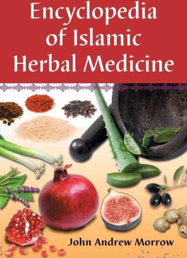 Encyclopedia of Islamic Herbal Medicine av John Andrew Morrow