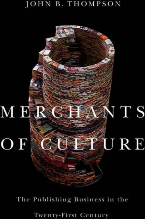 Merchants of Culture av John B. (University of Cambridge and Fellow of Jesus College Cambridge) Thompson
