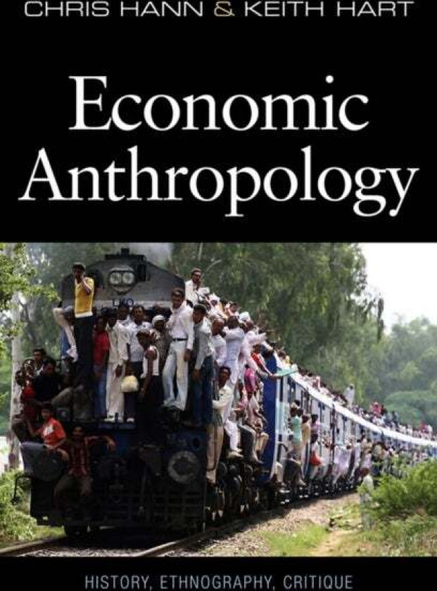 Economic Anthropology av Chris (Max Planck Institute for Social Anthropology Germany) Hann, Keith (Goldsmiths University of London UK) Hart