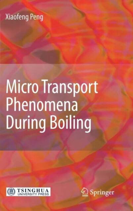 Micro Transport Phenomena During Boiling av Xiaofeng Peng