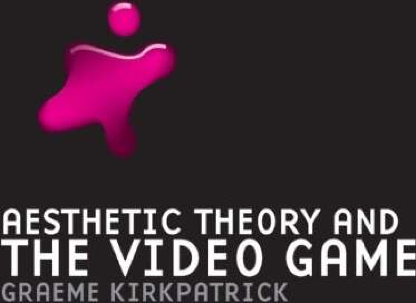 Aesthetic Theory and the Video Game av Graeme Kirkpatrick