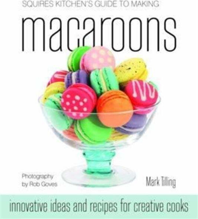 Squires Kitchen's Guide to Making Macaroons av Mark Tilling