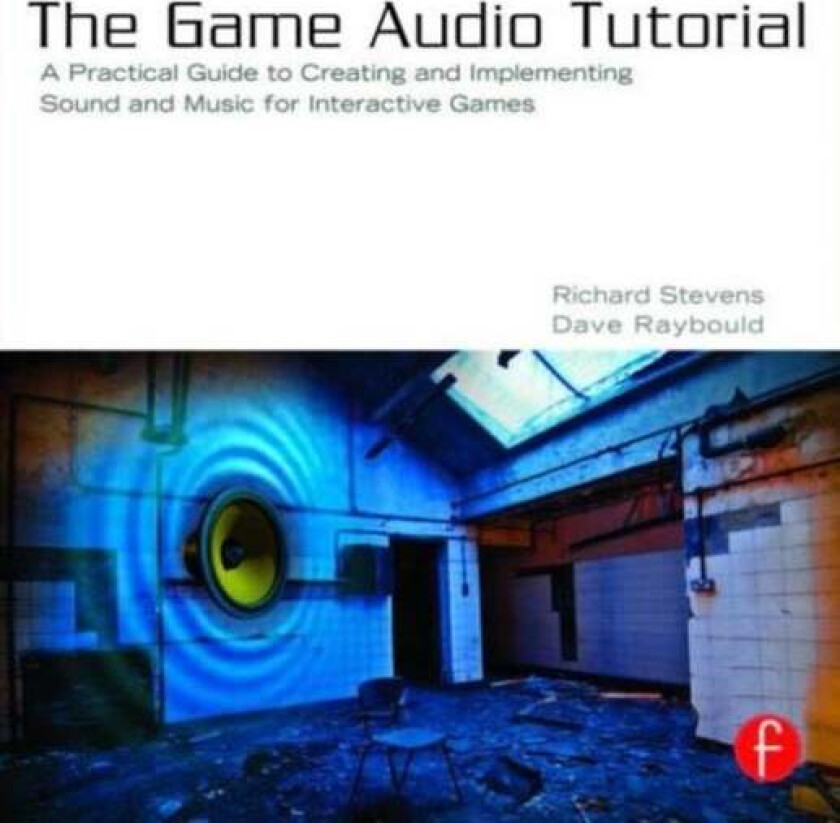 The Game Audio Tutorial av Richard (Professor Leeds Metropolitan University UK Stevens, Chair of the Game Audio Education Working Group of the Interac