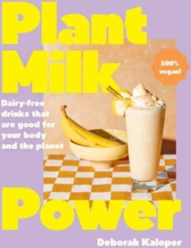 Plant Milk Power: Dairy-free drinks that are good for your body and the planet, from the author of P av Deborah Kaloper