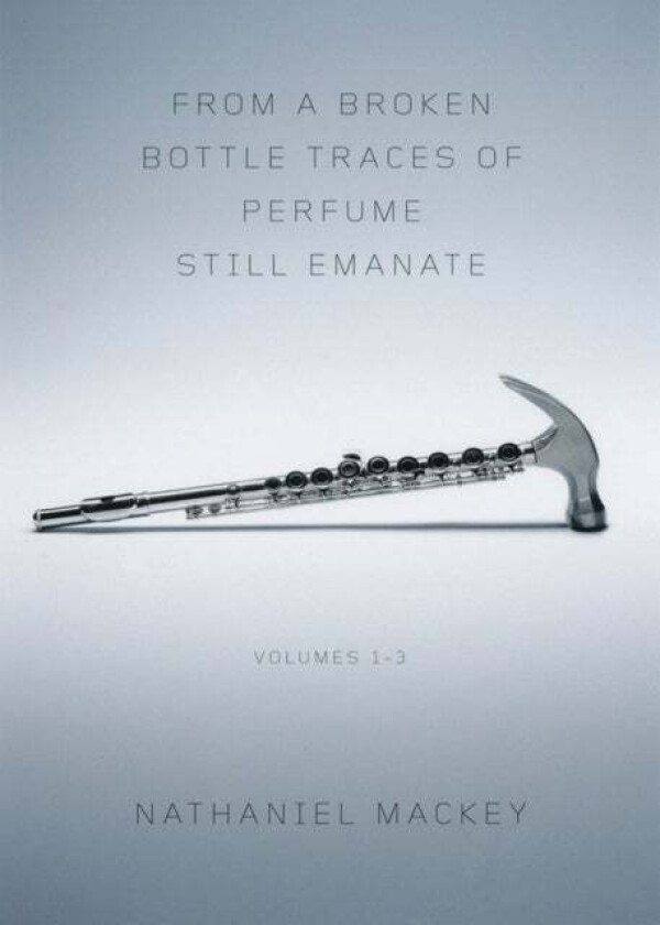 From a Broken Bottle Traces of Perfume Still Emanate av Nathaniel (University of California at Santa Cruz) Mackey