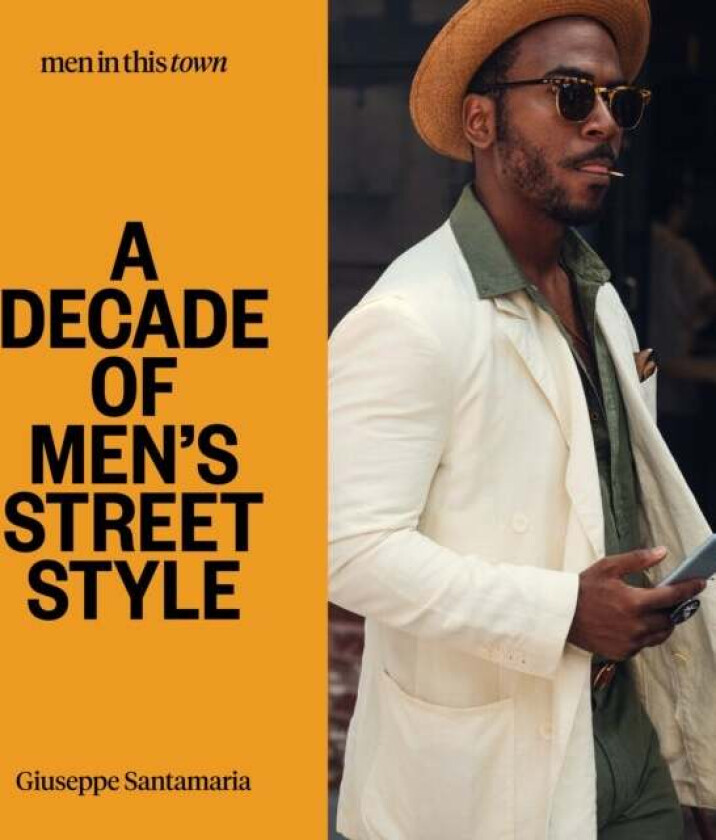 Men In this Town: A Decade of Men's Street Style av Giuseppe Santamaria