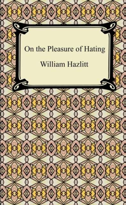 On the Pleasure of Hating av William Hazlitt