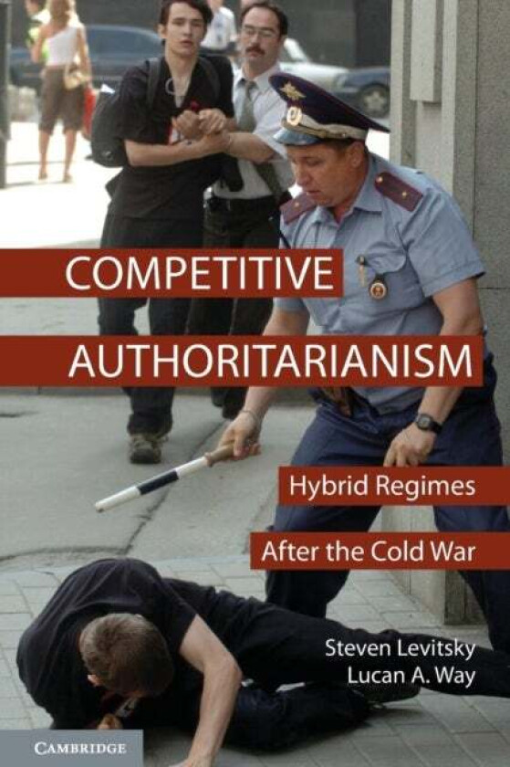 Competitive Authoritarianism av Steven (Harvard University Massachusetts) Levitsky, Lucan A. (University of Toronto) Way