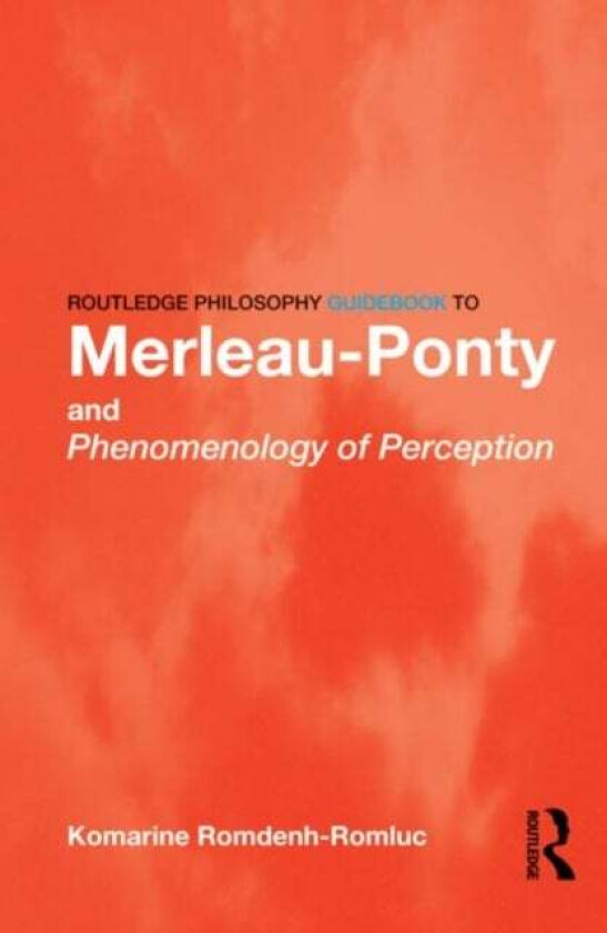 Routledge Philosophy GuideBook to Merleau-Ponty and Phenomenology of Perception av Komarine (University of Nottingham UK) Romdenh-Romluc