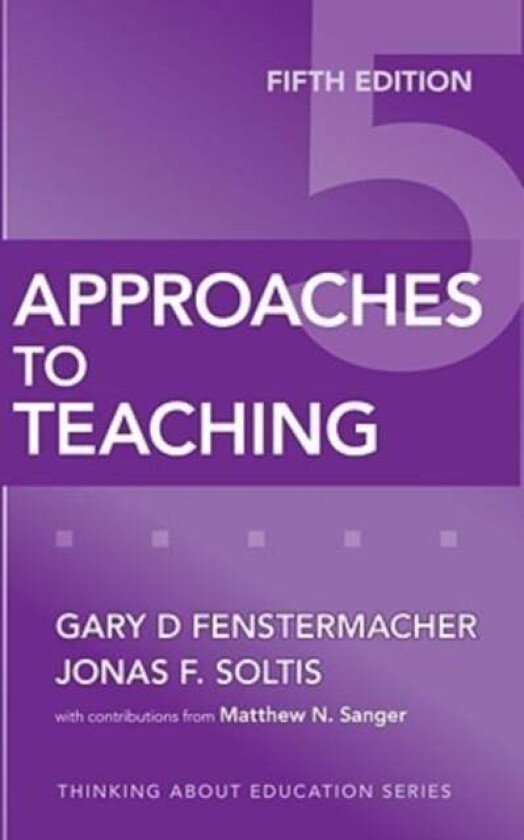 Approaches to Teaching av Gary D. Fenstermacher, Jonas F. Soltis, Matthew N. Sanger