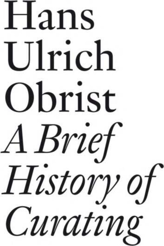 Hans Ulrich Obrist: A Brief History of Curating