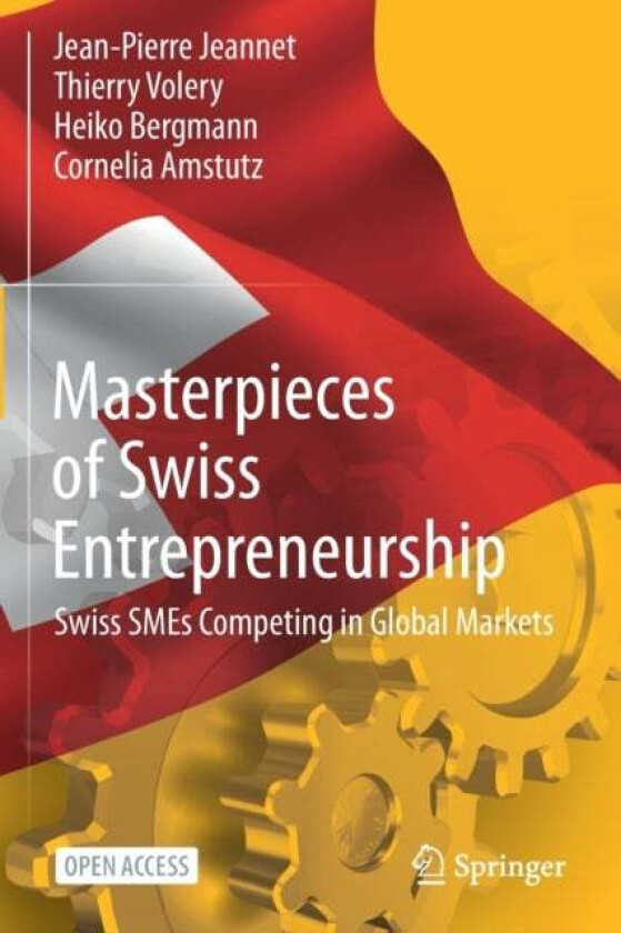 Masterpieces of Swiss Entrepreneurship av Jean-Pierre Jeannet, Thierry Volery, Heiko Bergmann, Cornelia Amstutz