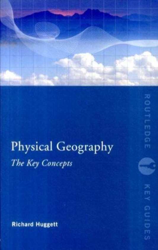 Physical Geography: The Key Concepts av Richard John (University of Manchester UK) Huggett