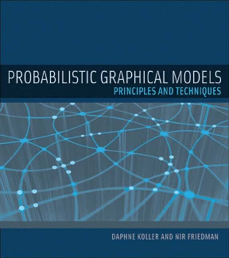 Probabilistic Graphical Models av Daphne (Stanford University) Koller, Nir (Hebrew University) Friedman