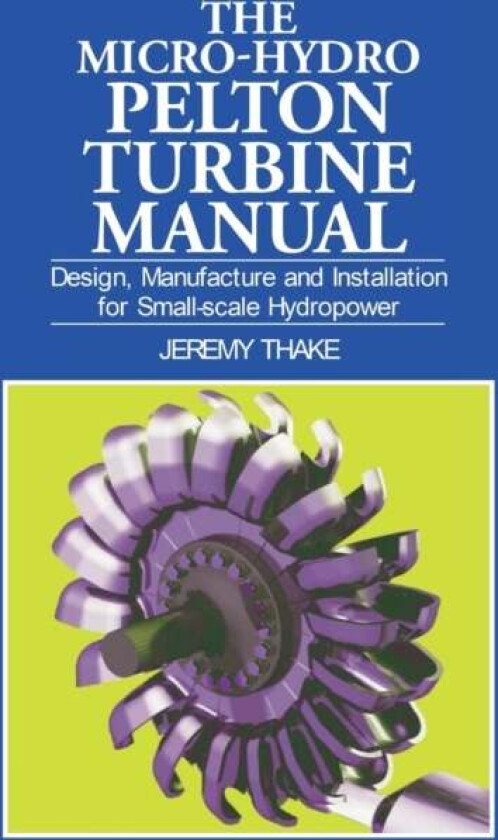 Micro-hydro Pelton Turbine Manual av Jeremy Thake