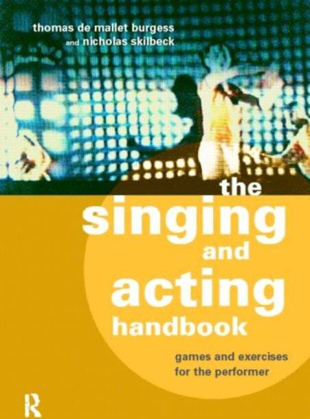 The Singing and Acting Handbook av Thomas De Mallet Burgess, Nicholas Skilbeck