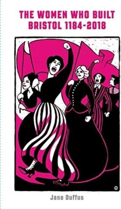 The Women Who Built Bristol 1184-2018 av Jane Duffus