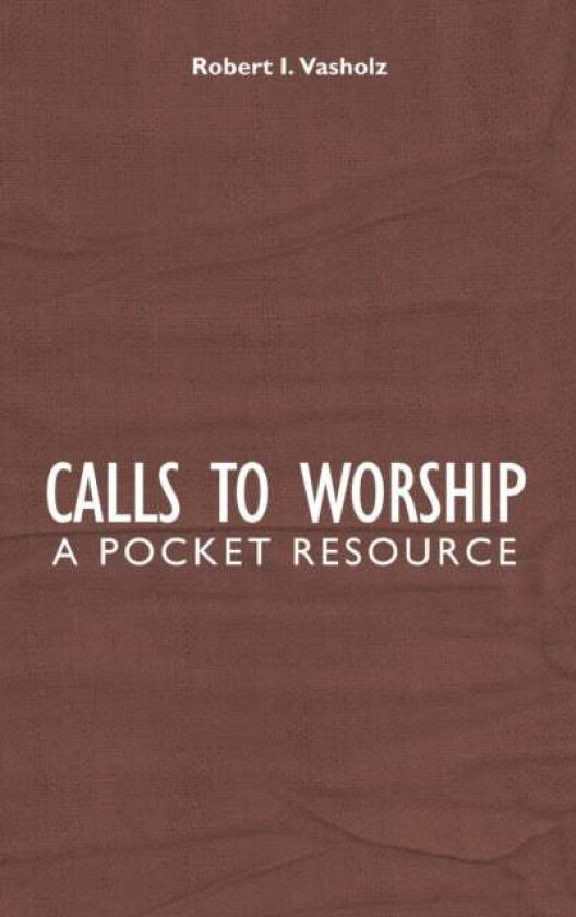 Calls to Worship av Robert I. Vasholz