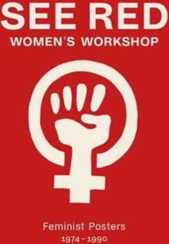 See Red Women's Workshop - Feminist Posters 1974-1990 av See Red Members, Sheila Rowbotham