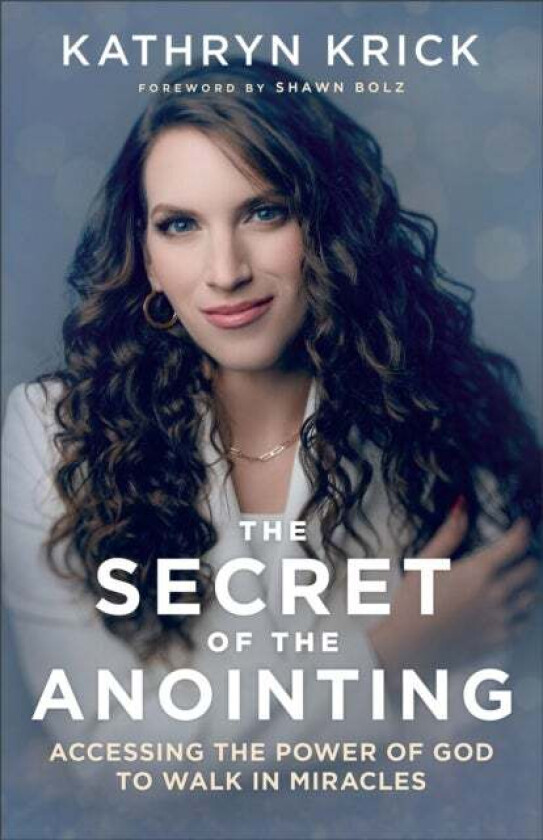 The Secret of the Anointing - Accessing the Power of God to Walk in Miracles av Kathryn Krick