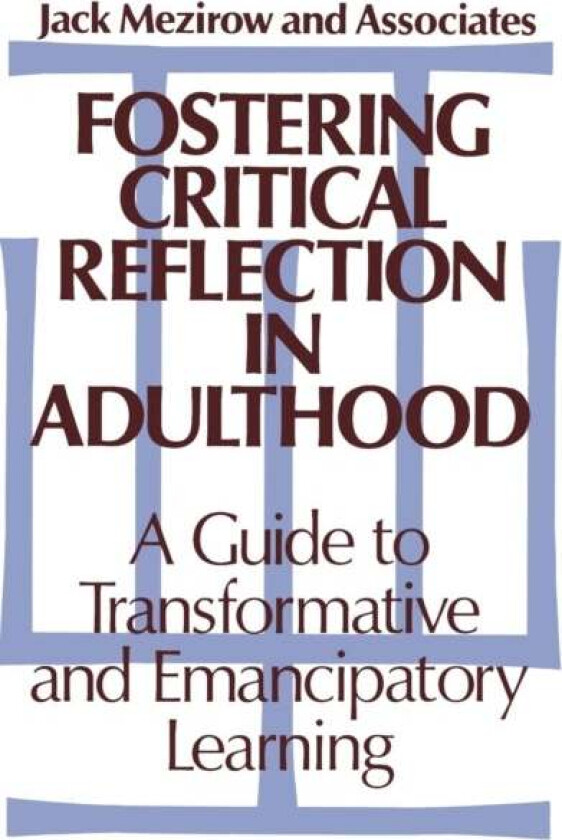 Fostering Critical Reflection in Adulthood av Jack Mezirow