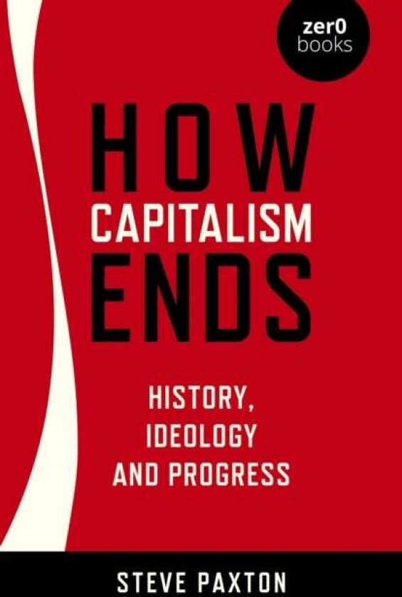 How Capitalism Ends - History, Ideology and Progress av Steve Paxton