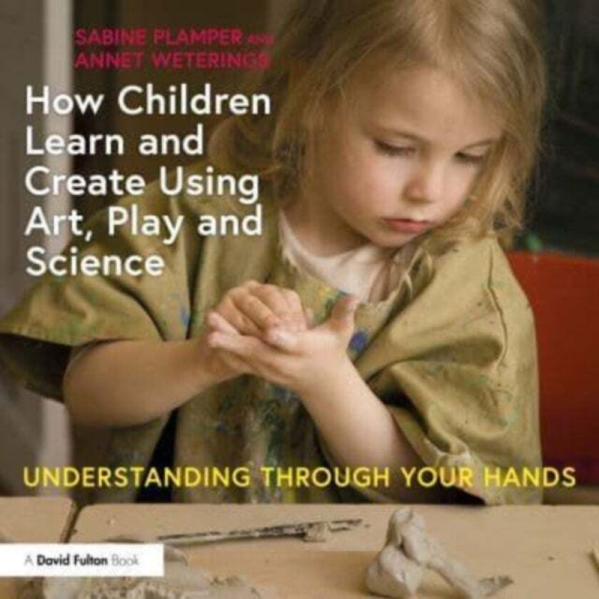How Children Learn and Create Using Art, Play and Science av Sabine Plamper, Annet Weterings