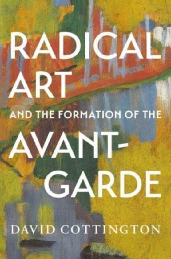 Radical Art and the Formation of the Avant-Garde av David Cottington