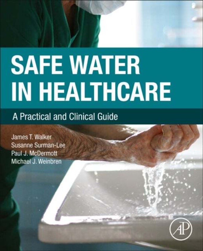 Safe Water in Healthcare av James T. (Former Scientific Leader in Water Microbiology and Decontamination Public Health England (PHE) Porton UK) Walker