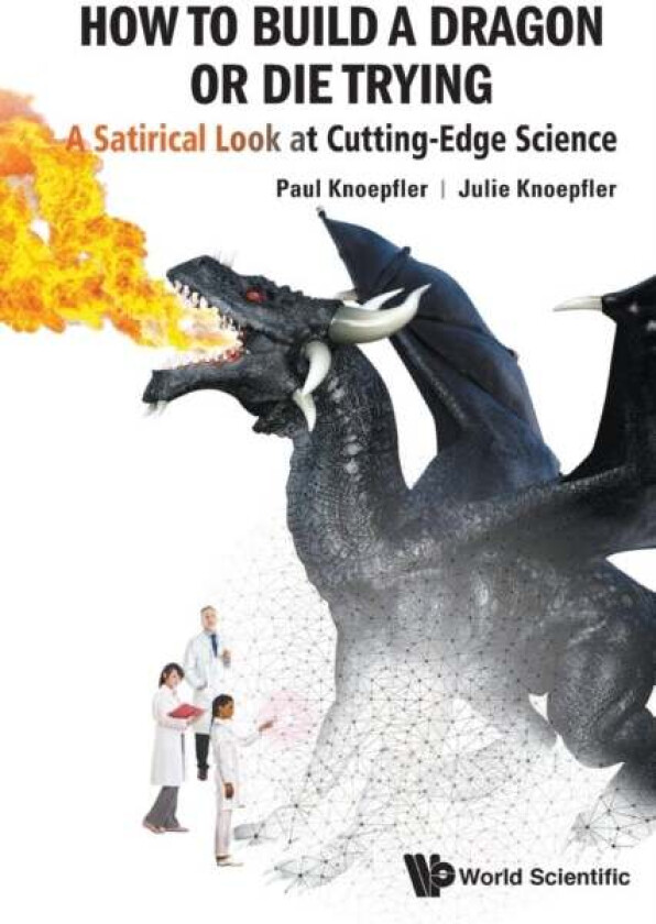 How To Build A Dragon Or Die Trying: A Satirical Look At Cutting-edge Science av Paul (Univ Of California Davis Usa) Knoepfler, Julie (Davis High Scho