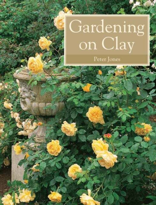 Gardening on Clay av Peter Jones