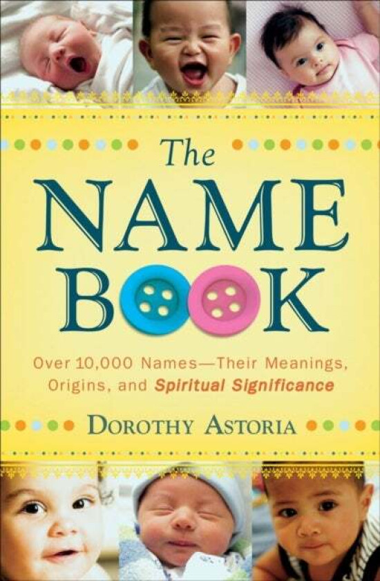 The Name Book - Over 10,000 Names--Their Meanings, Origins, and Spiritual Significance av Dorothy Astoria