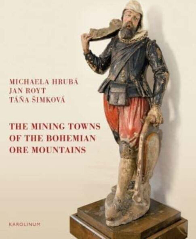 The Mining Towns of the Bohemian Ore Mountains av Michaela Hruba, Jan Royt, Tana Simkova