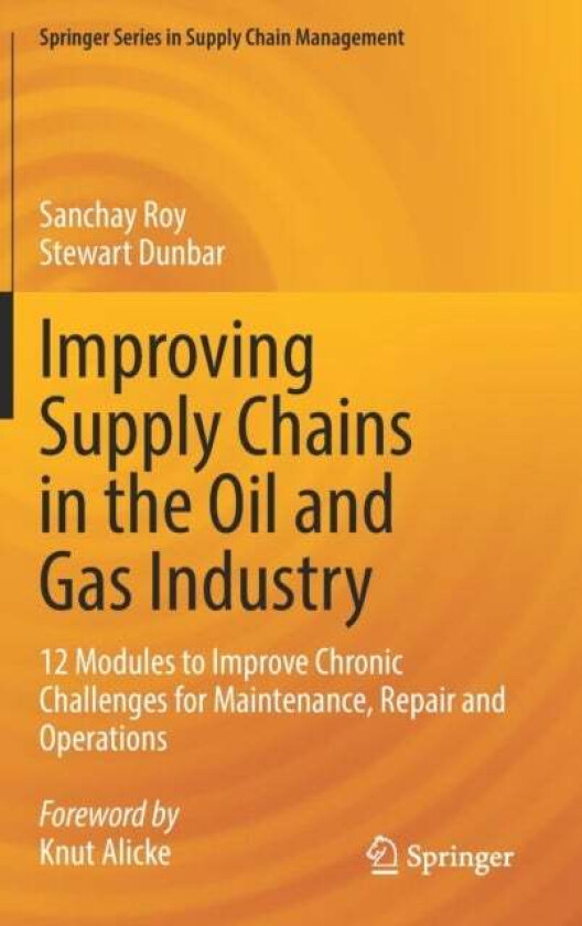 Improving Supply Chains in the Oil and Gas Industry av Sanchay Roy, Stewart Dunbar