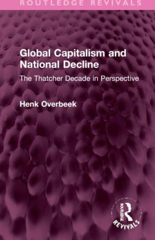 Global Capitalism and National Decline av Henk (Vrije Universiteit Amsterdam The Netherlands) Overbeek