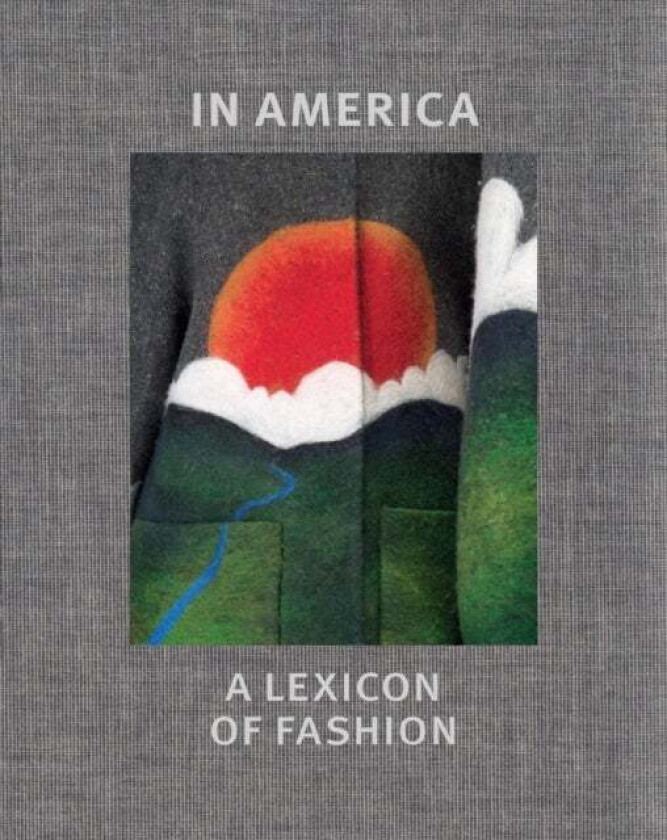 In America - A Lexicon of Fashion av Andrew Bolton, Amanda Garfinkel, Jessica Regan