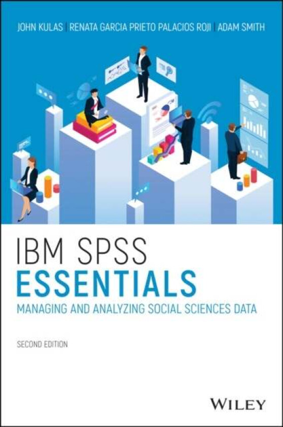 IBM SPSS Essentials av John T. (Northern Illinois University USA) Kulas, Renata Garcia (Montclair State University USA) Prieto Palacios Roji, Adam M.