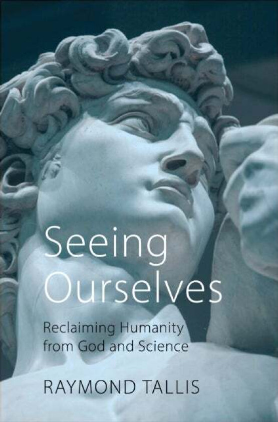 Seeing Ourselves av Professor Raymond Tallis