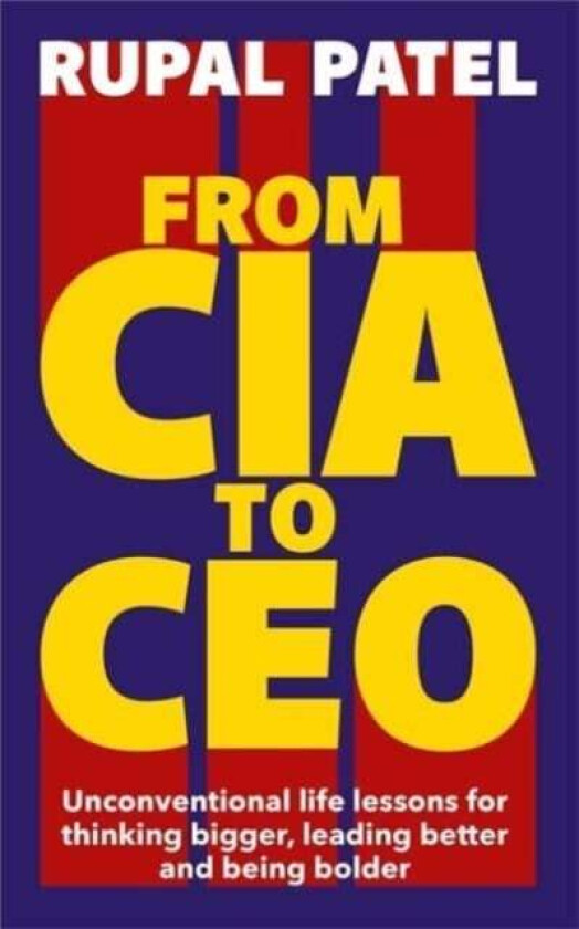 From CIA to CEO av Rupal Patel
