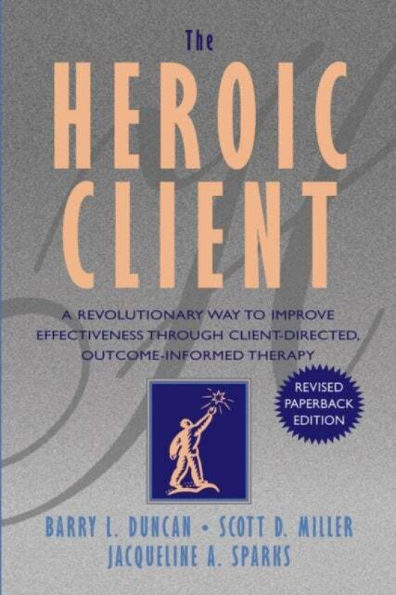 The Heroic Client av Barry L. (Professor Nova Southeastern University in Florida) Duncan, Scott D. (Chicago Illinois) Miller, Jacqueline A. Sparks