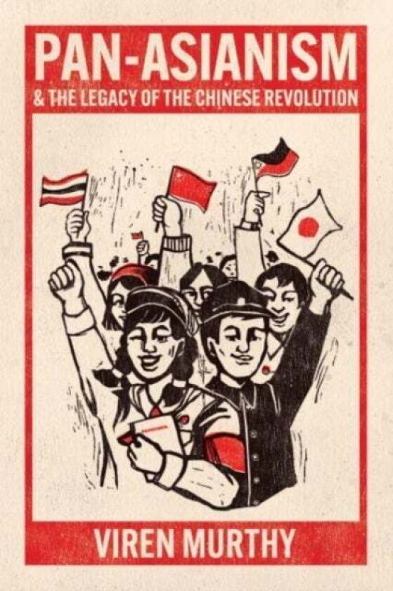 Pan-Asianism and the Legacy of the Chinese Revolution av Viren Murthy