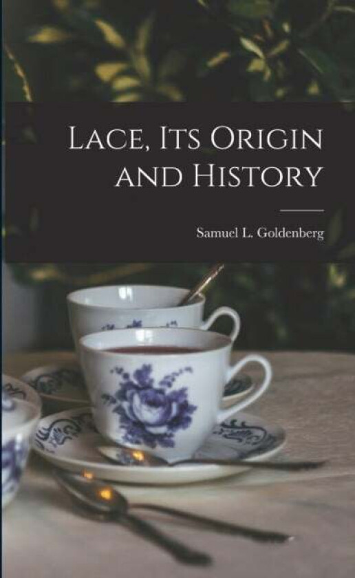 Lace, Its Origin and History av Samuel L Goldenberg