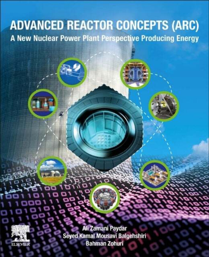 Advanced Reactor Concepts (ARC) av Ali (Researcher Amirkabir University of Technology Iran) Zamani Paydar, Seyed (Researcher Amirkabir University of T